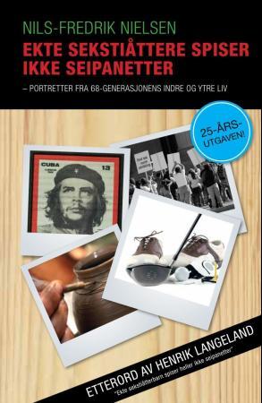 "Ekte sekstiåttere spiser ikke seipanetter - portretter fra 68-generasjonens indre og ytre liv" av Nils-Fredrik Nielsen