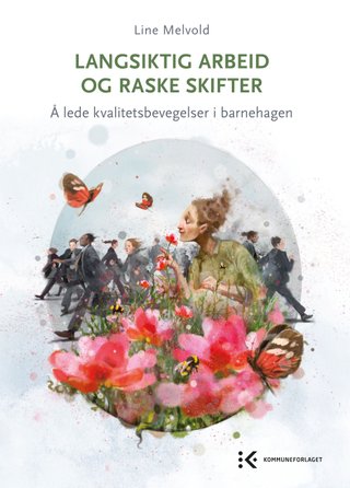 Langsiktig arbeid og raske skifter - å lede kvalitetsbevegelser i barnehagen