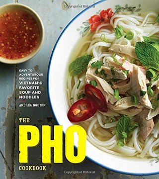 The Pho Cookbook - Easy to Adventurous Recipes for Vietnam's Favorite Soup and Noodles