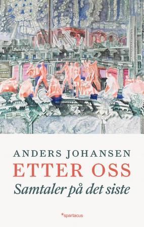 "Etter oss - samtaler på det siste" av Anders Johansen