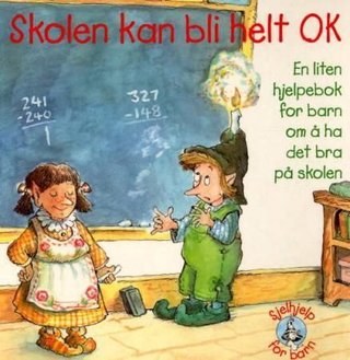 Skolen kan bli helt OK - en liten hjelpebok for barn om å ha det bra på skolen