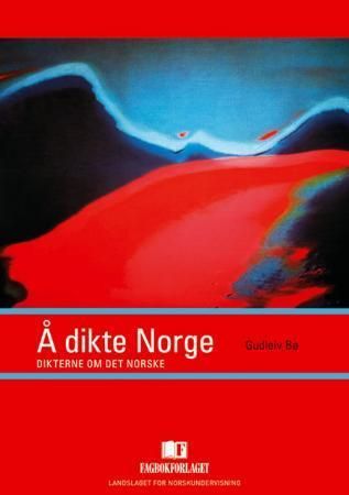 Å dikte Norge - dikterne om det norske