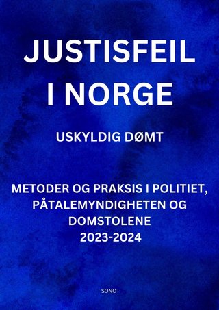 Justisfeil i Norge - uskyldig dømt : metoder og praksis i politiet, påtalemyndigheten og domstolene 2023 - 2024