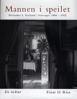 "Mannen i speilet Alexander L. Kielland i Stavanger 1888-1902 : en nedtur" av Einar O. Risa