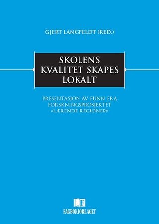 Skolens kvalitet skapes lokalt - presentasjon av funn fra forskningsprosjektet "Lærende regioner"