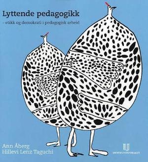 "Lyttende pedagogikk - etikk og demokrati i pedagogisk arbeid" av Ann Åberg