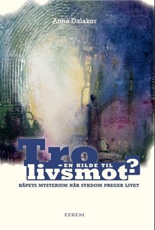 Tro - en kilde til livsmot? - håpets mysterium når sykdom preger livet