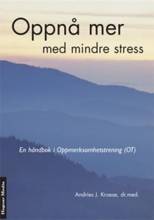 Oppnå mer med mindre stress - en håndbok i oppmerksomhetstrening (OT)