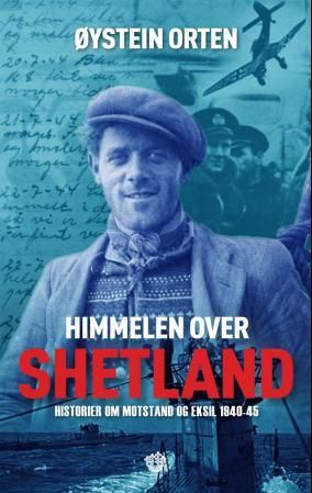"Himmelen over Shetland - historier om motstand og eksil : 1940-1945" av Øystein Orten