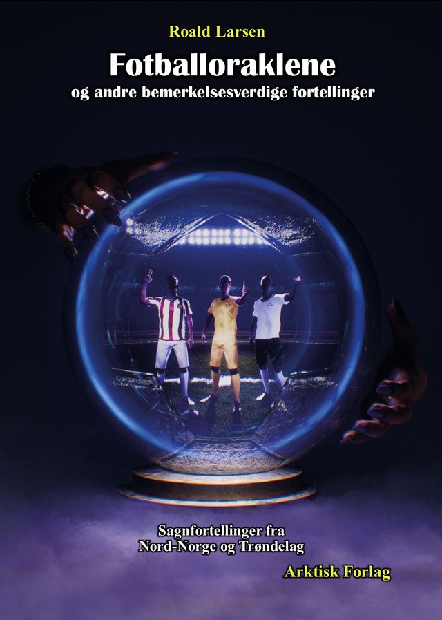 "Fotballoraklene og andre bemerkelsesverdige fortellinger - sagnfortellinger fra Nord-Norge og Trøndelag" av Roald Larsen