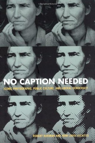 "No Caption Needed Iconic Photographs, Public Culture and Liberal Democracy" av Robert Hariman