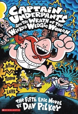 Captain Underpants and the wrath of the wicked wedgie woman - the fifth epic novel