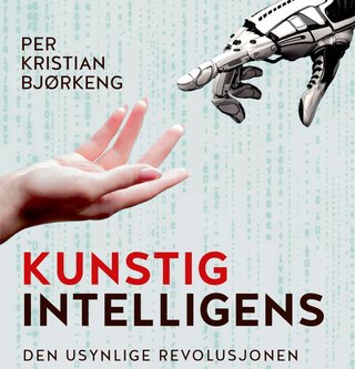 "Kunstig intelligens - den usynlige revolusjonen" av Per Kristian Bjørkeng