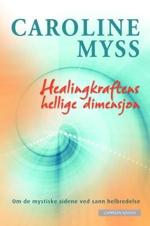 "Healingkraftens hellige dimensjon - om de mystiske sidene ved sann helbredelse" av Caroline Myss