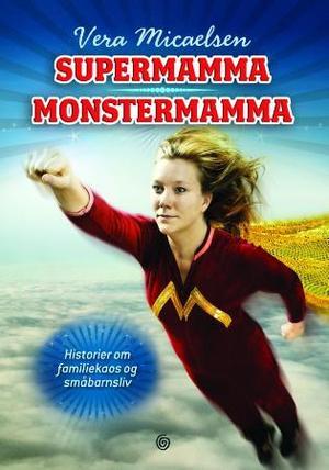 "Supermamma, monstermamma - historier om familiekaos og småbarnsliv" av Vera Micaelsen