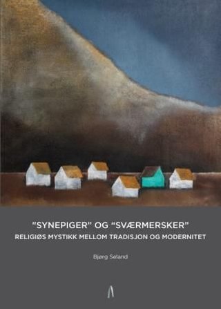"Synepiger" og "sværmersker" - religiøs mystikk mellom tradisjon og modernitet