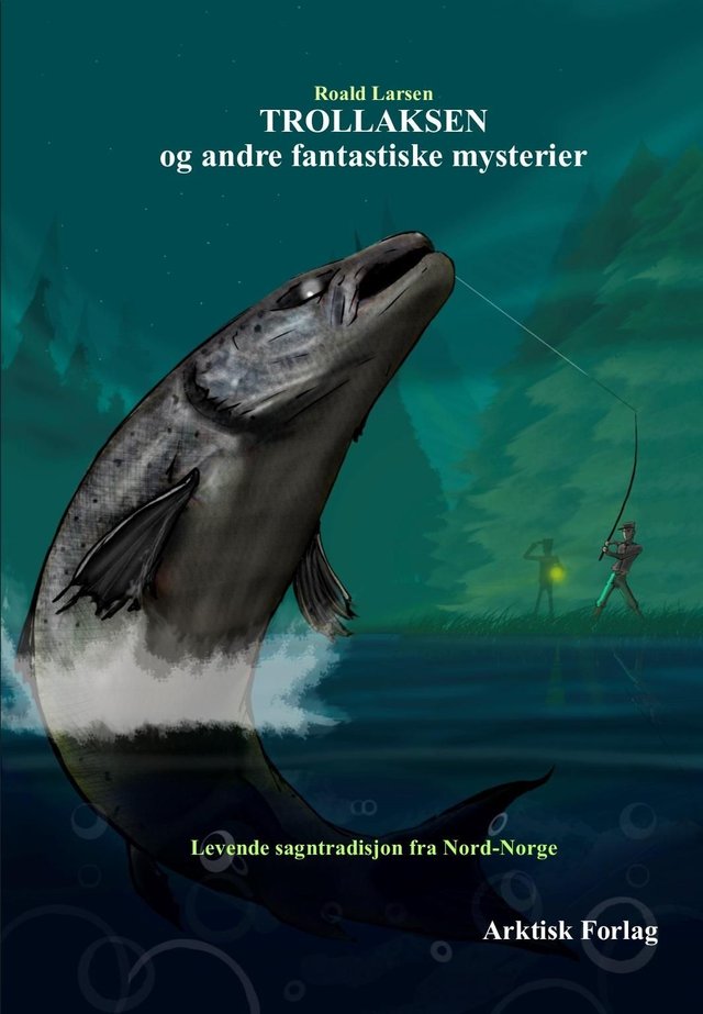 "Trollaksen og andre fantastiske mysterier - levende sagntradisjon fra Nord-Norge" av Roald Larsen