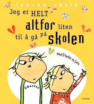 "Jeg er helt altfor liten til å gå på skolen - med Charlie og Lola" av Lauren Child