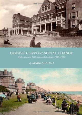 "Disease, Class and Social Change Tuberculosis in Folkestone and Sandgate, 1880-1930" av Marc Arnold