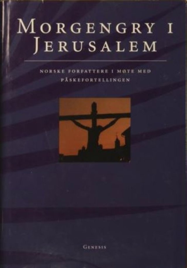 "Morgengry i Jerusalem - norske forfattere i møte med påskefortellingen" av Jon Bing