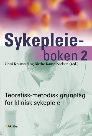 Sykepleieboken - 2 : Teoretisk-metodisk grunnlag for klinisk sykepleie