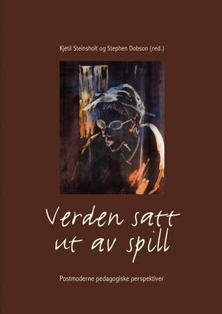 Verden satt ut av spill - postmoderne pedagogiske perspektiver