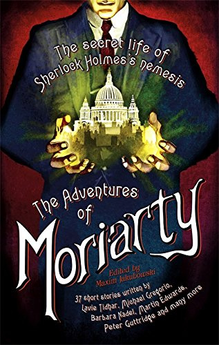 "The Mammoth Book of the Adventures of Moriarty The Secret Life of Sherlock Holmes's Nemesis - 37 Short Stories"