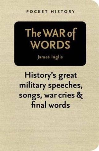 The War of Words - History's Great Military Speeches, Songs, War Cries and Final Words (Pocket History)