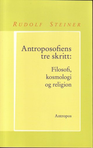 Antroposofiens tre skritt - filosofi, kosmologi og religion : autoreferat av ti foredrag Dornach, 6.-15.9.1922 ("Det franske kurs")