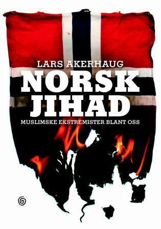 "Norsk jihad - muslimske ekstremister blant oss" av Lars Akerhaug