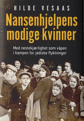 "Nansenhjelpens modige kvinner - med nestekjærlighet som våpen i kampen for jødiske flyktninger" av Hilde Vesaas