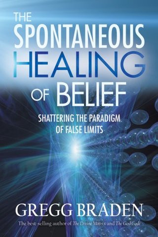 "The Spontaneous Healing Of Belief Shattering The Paradigm Of False Limits" av Gregg Braden