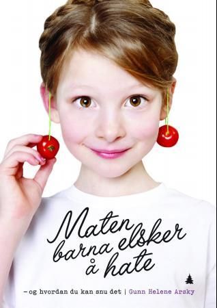 Maten barna elsker å hate - og hvordan du kan snu det