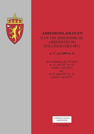 Arbeidsmiljøloven - (lov om arbeidsmiljø, arbeidstid og stillingsvern mv.) av 17 juni 2005 nr. 62 : med endringer, sist ved lover av 16. juni 2017 nr. 42 (i kraft 1. juli 2017) og av 31. mars 2017 nr. 12 (i kraft 1. juli 2017)