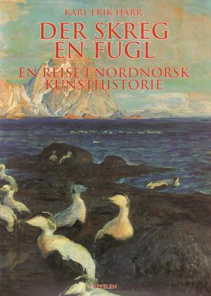 "Der skreg en fugl - en reise i nordnorsk kunsthistorie" av Karl Erik Harr
