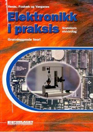 "Elektronikk i praksis - grunnleggende teori" av Helge Venås