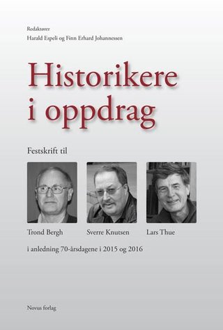 Historikere i oppdrag - festskrift til Trond Bergh, Sverre Knutsen og Lars Thue i anledning 70-årsdagene i 2015 og 2016