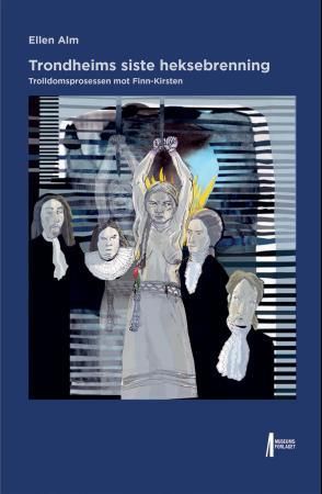 "Trondheims siste heksebrenning trolldomsprosessen mot Finn-Kirsten" av Ellen Alm