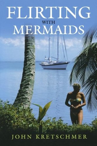 "Flirting with Mermaids The Unpredictable Life of a Sailboat Delivery Skipper" av John Kretschmer