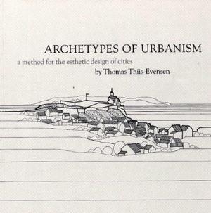 "Archetypes of urbanism - a method for the esthethic design of cities" av Thomas Thiis-Evensen