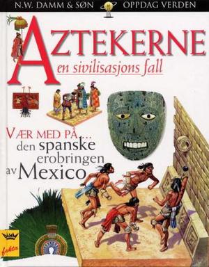 "Aztekerne - en sivilisasjons fall" av Richard Platt