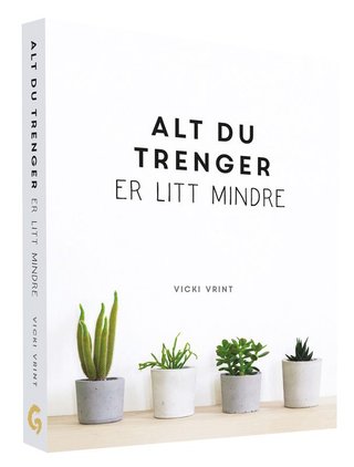 "Alt du trenger er litt mindre" av Vicki Vrint