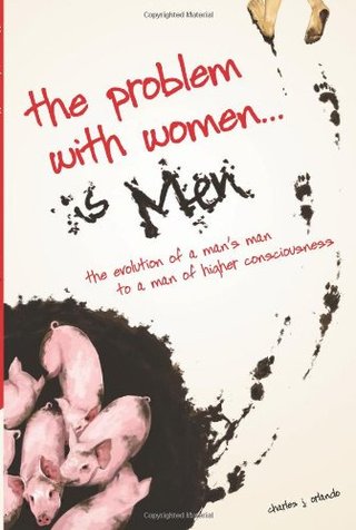 "The Problem with Women... is Men The Evolution of a Man's Man to a Man of Higher Consciousness" av Charles J. Orlando