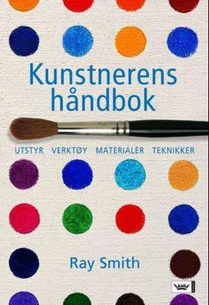 "Kunstnerens håndbok - utstyr, verktøy, materialer, teknikker" av Ray Smith