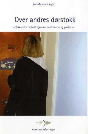 Over andres dørstokk - yrkesetikk i arbeid hjemme hos klienter og pasienter