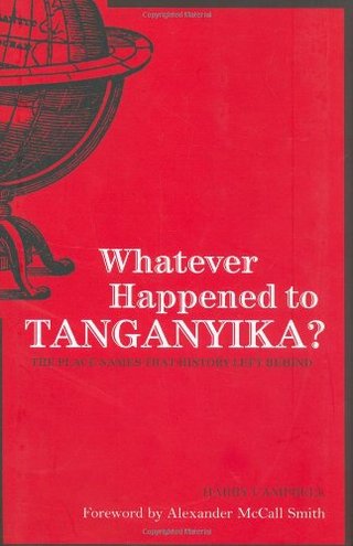 Whatever Happened to Tanganyika? - The Place Names That History Left Behind