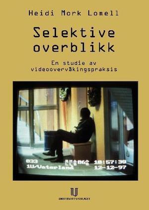 "Selektive overblikk - en studie av videoovervåkingspraksis" av Heidi Mork Lomell