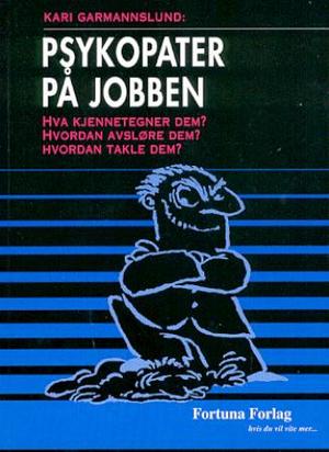 "Psykopater på jobben - hva kjennetegner dem? : hvordan avsløre dem? : hvordan takle dem?" av Kari Garmannslund