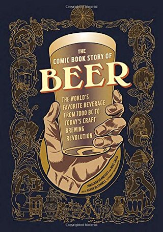 The Comic Book Story of Beer - The World's Favorite Beverage from 7000 BC to Today's Craft Brewing Revolution