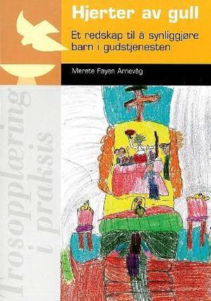 "Hjerter av gull - et redskap til å synliggjøre barn i gudstjenesten" av Merete Føyen Arnevåg